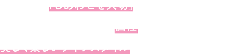 「しあわせを大切」にした環境であなたの個性を活かし、美しく楽しいライフスタイルの提案を